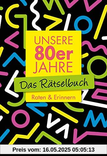 Unsere 80er Jahre - Das Rätselbuch: Raten & Erinnern