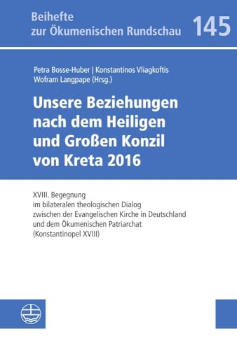 Unsere Beziehungen nach dem Heiligen und Großen Konzil von Kreta 2016: XVIII. Begegnung im bilateralen theologischen Dialog zwischen der Evangelischen ... (Beihefte zur Ökumenischen Rundschau (BÖR))