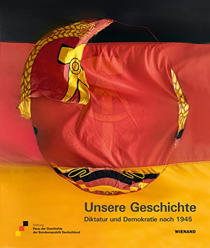 Unsere Geschichte. Diktatur und Demokratie nach 1945: Katalog zur Ausstellung im Haus der Geschichte – Zeitgeschichtliches Forum Leipzig Unsere Geschichte. Diktatur und Demokratie nach 1945: Katalog zur Ausstellung im Haus der Geschichte – Zeitgeschichtliches Forum Leipzig