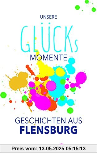 Unsere Glücksmomente - Geschichten aus Flensburg (Glücksgeschichten)