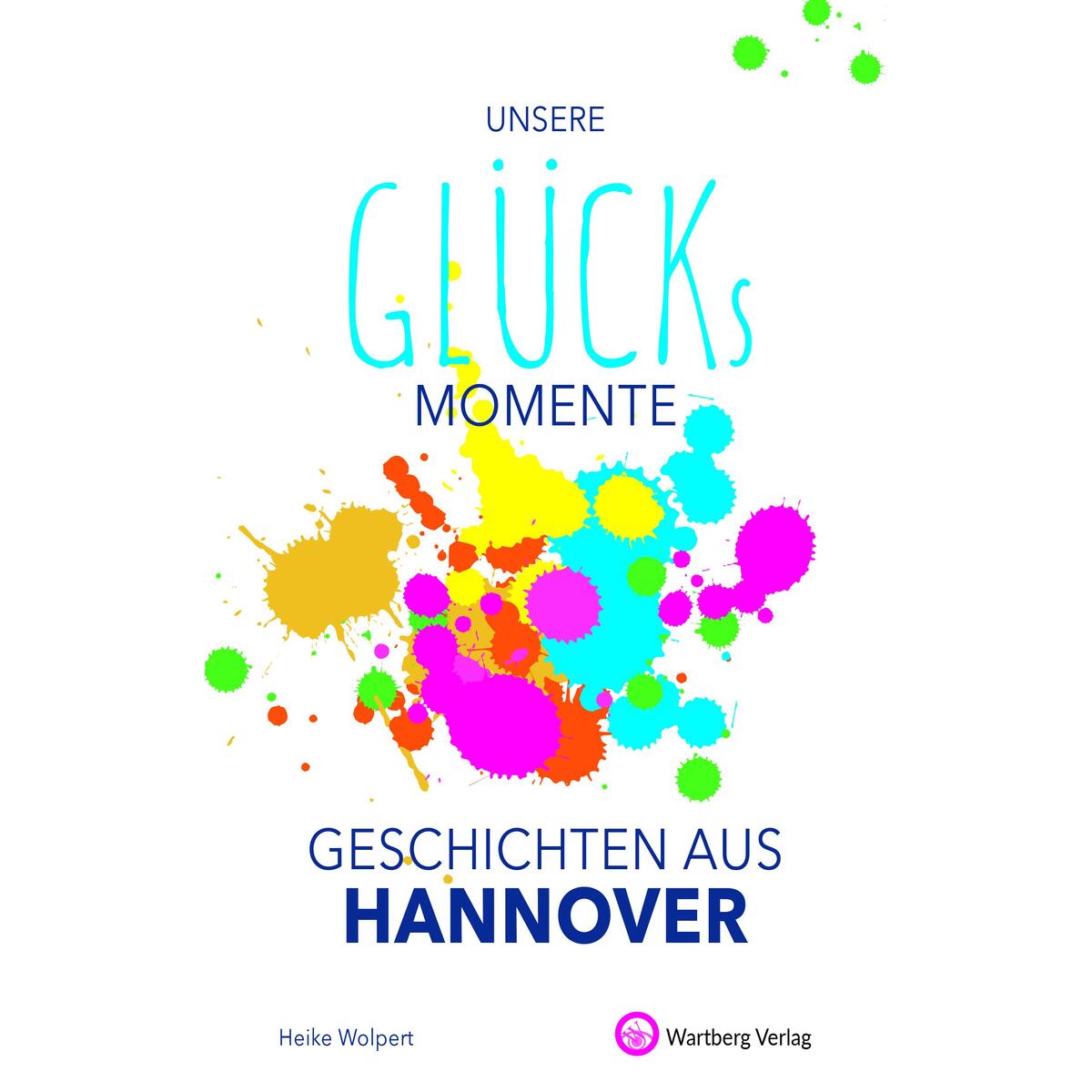 Unsere Glücksmomente - Geschichten aus Hannover von Wartberg Verlag