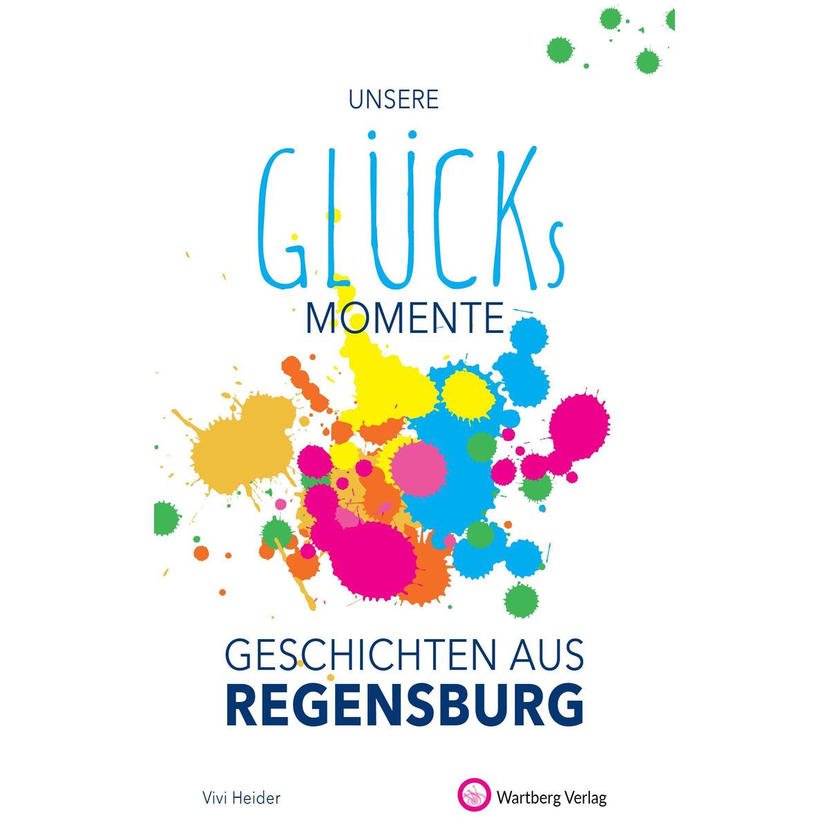 Unsere Glücksmomente - Geschichten aus Regensburg von Wartberg Verlag