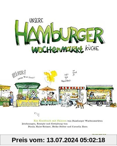 Unsere Hamburger Wochenmarkt-Küche: Ein Kochbuch mit Skizzen von Hamburger Wochenmärkten