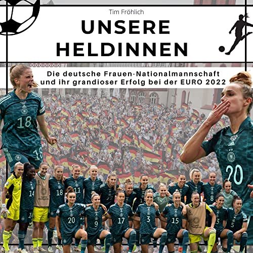 Unsere Heldinnen: Die deutsche Frauen-Nationalmannschaft und ihr grandioser Erfolg bei der EURO 2022 von 27 Amigos