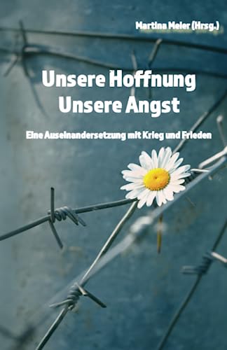 Unsere Hoffnung - Unsere Angst: Eine Auseinandersetzung mit Krieg und Frieden von Herzsprung-Verlag