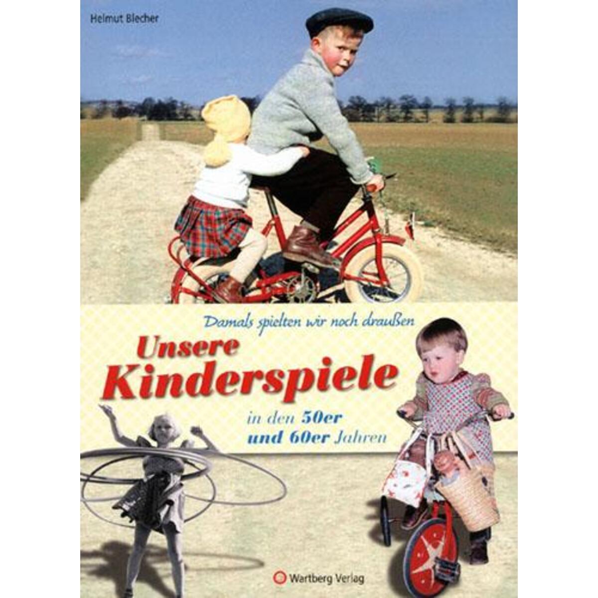 Unsere Kinderspiele in den 50er und 60er Jahren Unsere Kinderspiele in den 50er und 60er Jahren von Wartburg Verlag