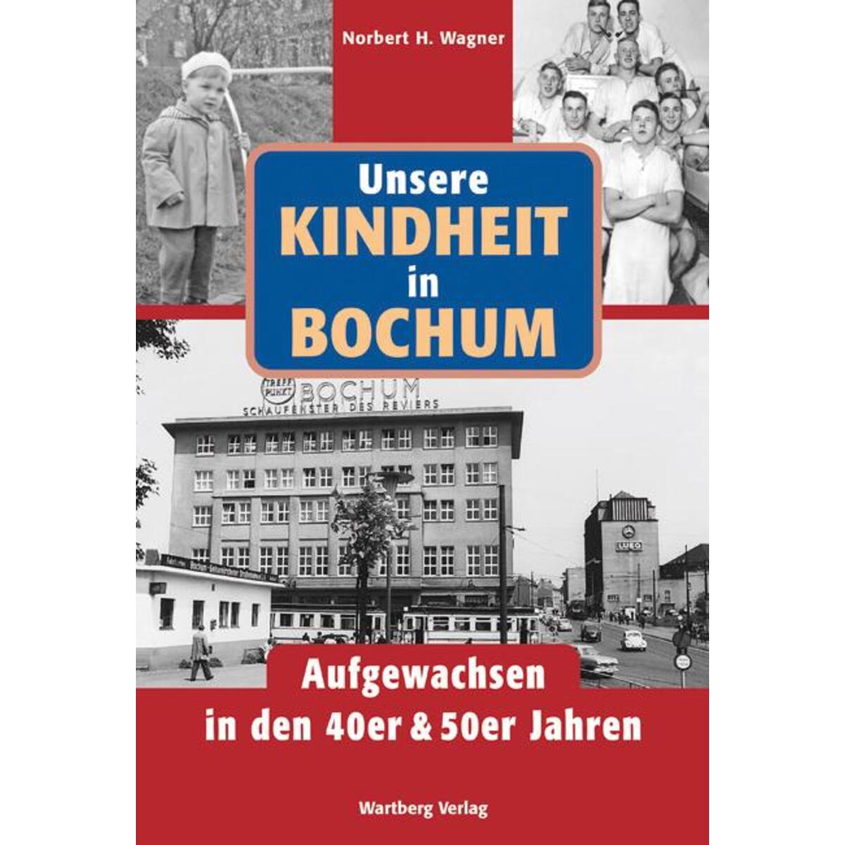 Unsere Kindheit in Bochum. Aufgewachsen in den 40er & 50er Jahren von Wartberg Verlag