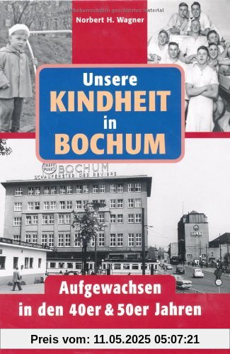 Unsere Kindheit in Bochum. Aufgewachsen in den 40er und 50er Jahren Unsere Kindheit in Bochum. Aufgewachsen in den 40er und 50er Jahren
