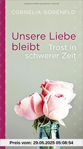 Unsere Liebe bleibt: Trost in schwerer Zeit