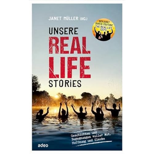 adeo Verlag Unsere Real Life Stories: Geschichten und Begegnungen voller Mut, Hoffnung und Glaube