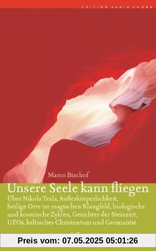 Unsere Seele kann fliegen: Über Nicola Tesla, Außerkörperlichkeit, heilige Orte im magischen Klangfeld, biologische und kosmische Zyklen, Gesichter ... UFOs, keltisches Christentum und Geomantie Unsere Seele kann fliegen: Über Nicola Tesla, Außerkörperlichkeit, heilige Orte im magischen Klangfeld, biologische und kosmische Zyklen, Gesichter ... UFOs, keltisches Christentum und Geomantie