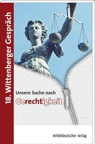 Unsere Suche nach Gerechtigkeit: Dokumentation zu den Redebeiträgen des 18. Wittenberger Gesprächs am 2.März 2011 von Mitteldeutscher Verlag