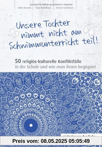 Unsere Tochter nimmt nicht am Schwimmunterricht teil!: 50 religiös-kulturelle Konfliktfälle in der Schule und wie man ihnen begegnet Unsere Tochter nimmt nicht am Schwimmunterricht teil!: 50 religiös-kulturelle Konfliktfälle in der Schule und wie man ihnen begegnet