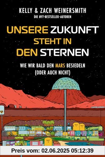 Unsere Zukunft steht in den Sternen: Wie wir bald den Mars besiedeln (oder auch nicht). Das grundlegende Science-Sachbuch über Raumfahrt und die Kolonisation neuer Planeten