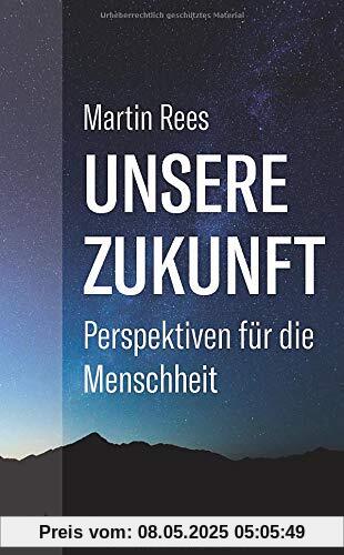 Unsere Zukunft. Perspektiven für die Menschheit. Wie Wissenschaft und Politik jetzt unser Überleben sichern können. Chancen und Risiken der Biotechnologie, Robotik, KI und Raumfahrt.