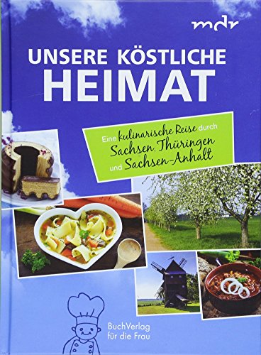 Unsere köstliche Heimat: Eine kulinarische Reise durch Sachsen, Thüringen und Sachsen-Anhalt von Buchverlag Fuer Die Frau