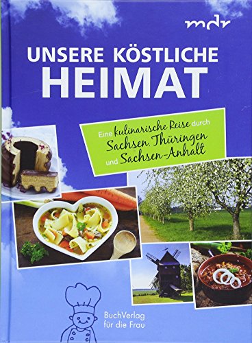 Unsere köstliche Heimat: Eine kulinarische Reise durch Sachsen, Thüringen und Sachsen-Anhalt Unsere köstliche Heimat: Eine kulinarische Reise durch Sachsen, Thüringen und Sachsen-Anhalt von Buchverlag Fuer Die Frau