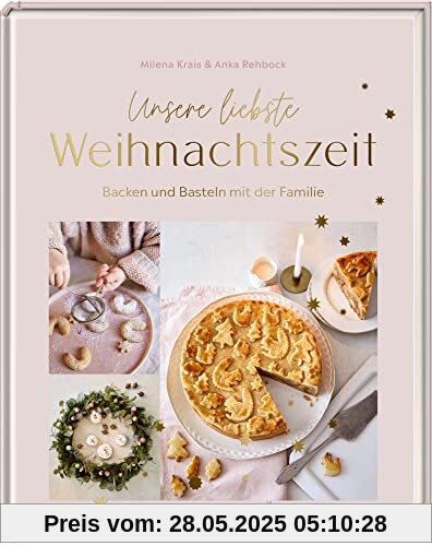 Unsere liebste Weihnachtszeit: Backen und Basteln mit der Familie Unsere liebste Weihnachtszeit: Backen und Basteln mit der Familie
