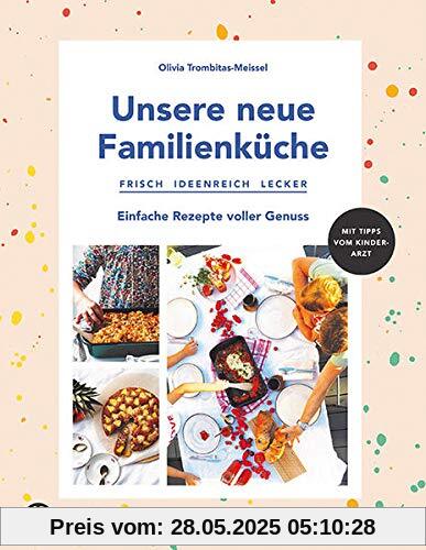 Unsere neue Familienküche: Frisch, ideenreich, lecker. Einfache Rezepte voller Genuss