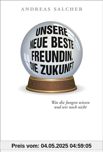 Unsere neue beste Freundin, die Zukunft: Was die Jungen wissen und wir noch nicht