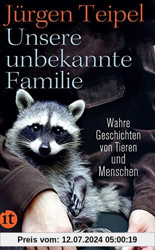 Unsere unbekannte Familie: Wahre Geschichten von Tieren und Menschen (insel taschenbuch)