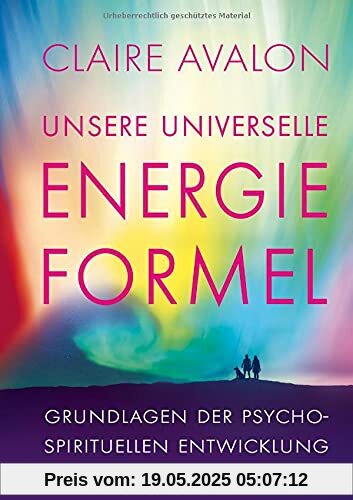 Unsere universelle Energieformel: Grundlagen der psycho-spirituellen Entwicklung: Grundlage der psycho-spirituellen Entwicklung