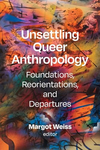 Unsettling Queer Anthropology: Foundations, Reorientations, and Departures von Duke University Press