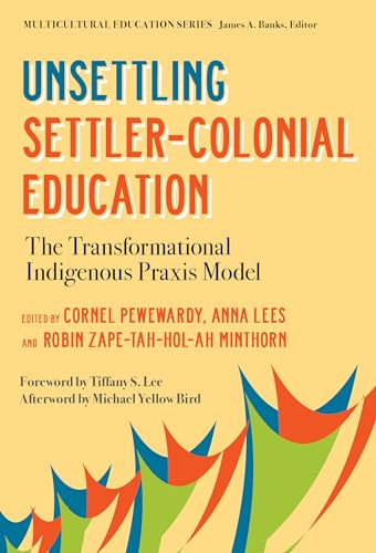 Unsettling Settler-Colonial Education: The Transformational Indigenous Praxis Model (Multicultural Education)