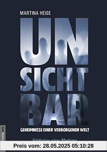 Unsichtbar: Geheimnisse einer verborgenen Welt - Erlebnisse eines Mediums