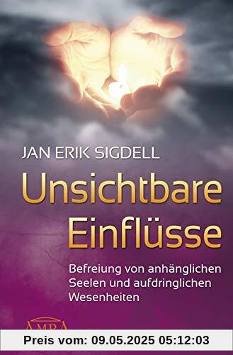 Unsichtbare Einflüsse: Befreiung von anhänglichen Seelen und aufdringlichen Wesenheiten Unsichtbare Einflüsse: Befreiung von anhänglichen Seelen und aufdringlichen Wesenheiten