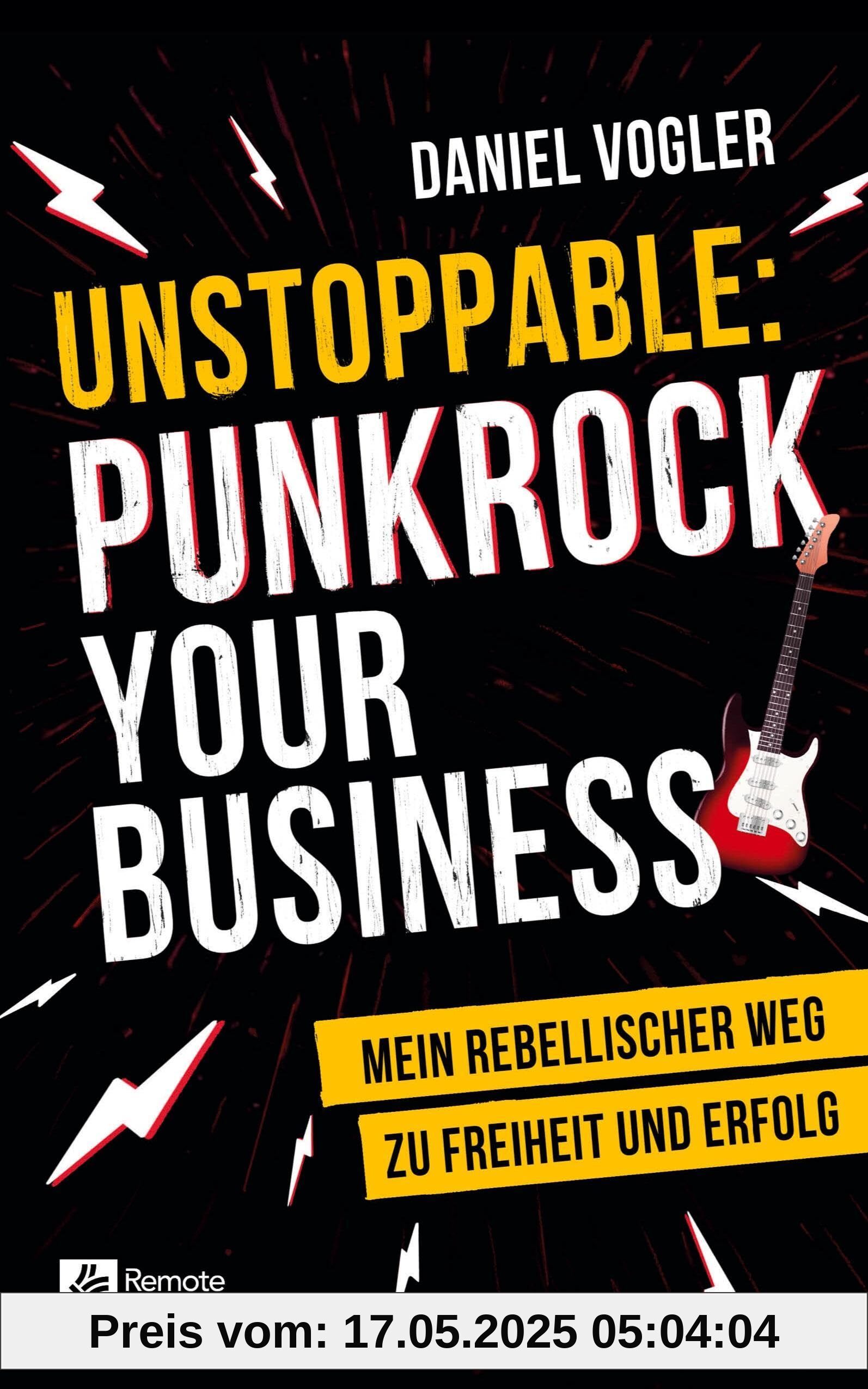 Unstoppable: Punkrock your Business: Mein rebellischer Weg zu Freiheit und Erfolg