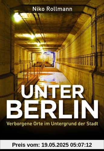 Unter Berlin: Verborgene Orte im Untergrund der Stadt