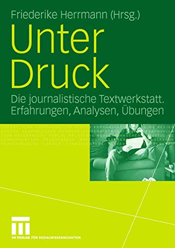 Unter Druck: Die journalistische Textwerkstatt; Erfahrungen, Analysen, Übungen