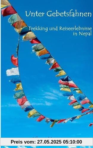 Unter Gebetsfahnen: Trekking und Reiseerlebnisse in Nepal