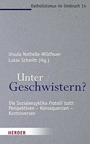 Unter Geschwistern?: Die Sozialenzyklika "Fratelli tutti": Perspektiven - Konsequenzen – Kontroversen (Katholizismus im Umbruch) von VERLAG HERDER GMBH