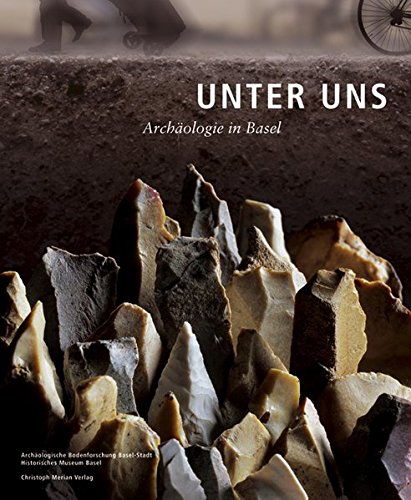 Unter Uns: Archäologie in Basel
