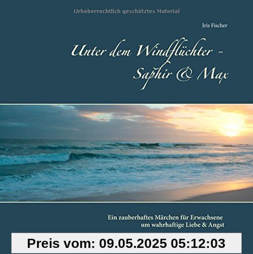 Unter dem Windflüchter - Saphir und Max: Ein zauberhaftes Märchen für Erwachsene um wahrhaftige Liebe und Angst