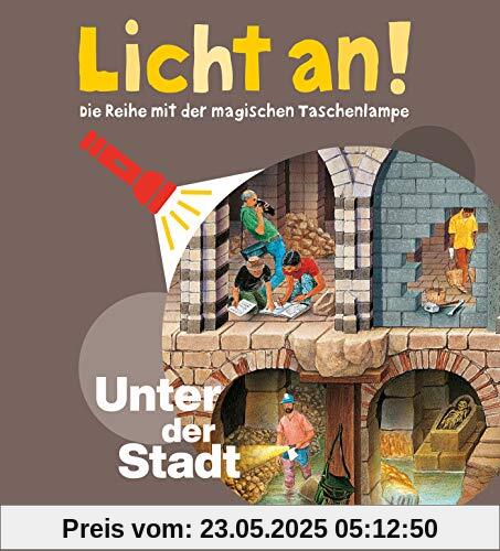 Unter der Stadt: Licht an! (Licht an! Die Reihe mit der magischen Taschenlampe, Band 10)