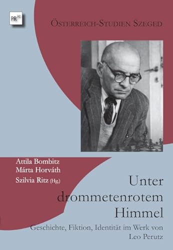 Unter drommetenrotem Himmel: Geschichte, Fiktion, Identität im Werk von Leo Perutz (Österreich-Studien Szeged)