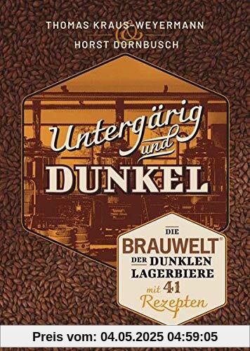 Untergärig und Dunkel: Die BRAUWELT der dunklen Lagerbiere mit 41 Rezepten
