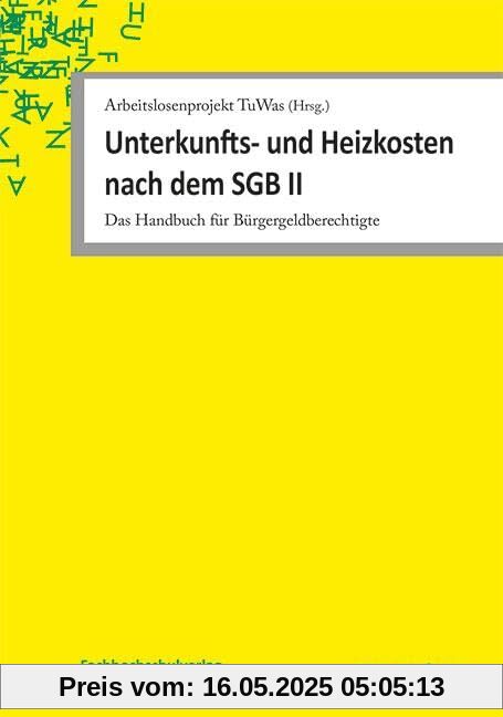 Unterkunfts- und Heizkosten nach dem SGB II: Das Handbuch für Bürgergeldberechtigte Unterkunfts- und Heizkosten nach dem SGB II: Das Handbuch für Bürgergeldberechtigte