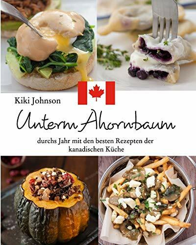 Unterm Ahornbaum - die besten Rezepte der kanadischen Küche: Durchs Jahr mit den besten Rezept...