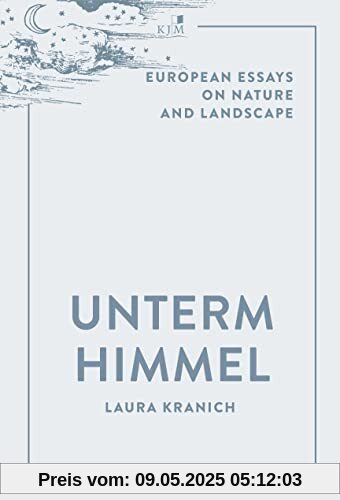 Unterm Himmel: European Essays on Nature and Landscape Unterm Himmel: European Essays on Nature and Landscape