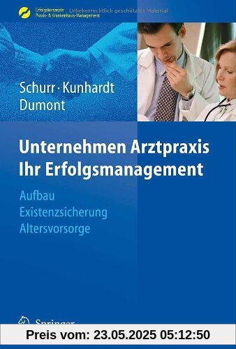 Unternehmen Arztpraxis - Ihr Erfolgsmanagement: Aufbau - Existenzsicherung - Altersvorsorge (Erfolgskonzepte Praxis- & Krankenhaus-Management)