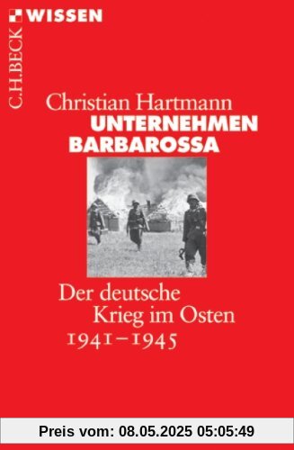 Unternehmen Barbarossa: Der deutsche Krieg im Osten 1941-1945