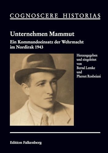 Unternehmen Mammut: Ein Kommandoeinsatz der Wehrmacht im Nordirak 1943 Unternehmen Mammut: Ein Kommandoeinsatz der Wehrmacht im Nordirak 1943 von Edition Falkenberg