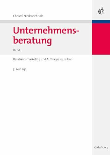 Unternehmensberatung: Band 1: Beratungsmarketing und Auftragsakquisition (Edition Consulting, ...