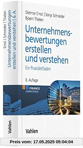 Unternehmensbewertungen erstellen und verstehen: Ein Praxisleitfaden (Finance Competence)