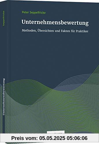 Unternehmensbewertungen: Methoden, Übersichten und Fakten für Praktiker