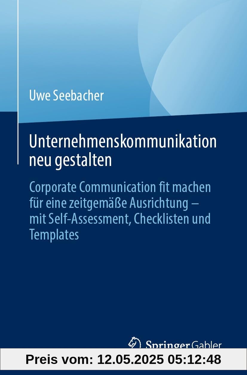 Unternehmenskommunikation neu gestalten: Corporate Communication fit machen für eine zeitgemäße Ausrichtung – mit Self-Assessment, Checklisten und Templates